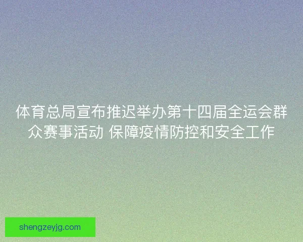体育总局宣布推迟举办第十四届全运会群众赛事活动 保障疫情防控和安全工作